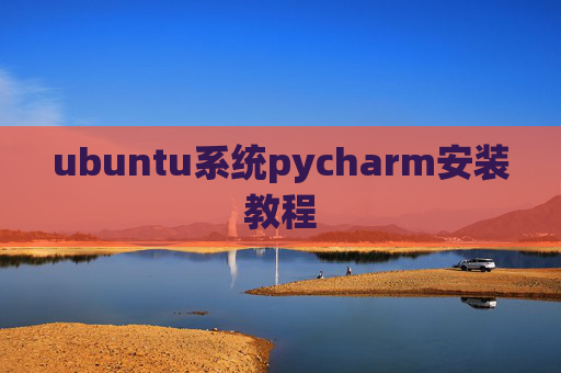ubuntu系统pycharm安装教程 ubuntu系统pycharm安装教程